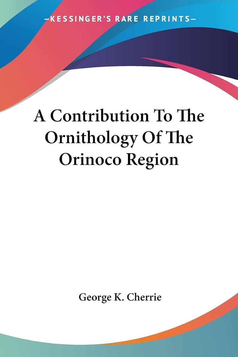 A Contribution To The Ornithology Of The Orinoco Region
