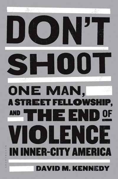 Don't Shoot: One Man, A Street Fellowship, And The End of Violence in Inner-City America