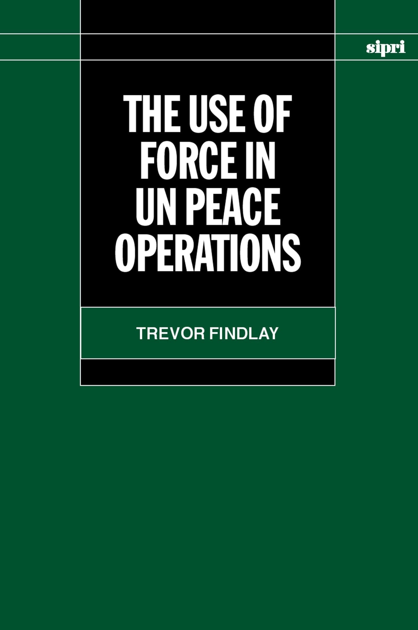 The Use of Force in UN Peace Operations (SIPRI Monograph Series)