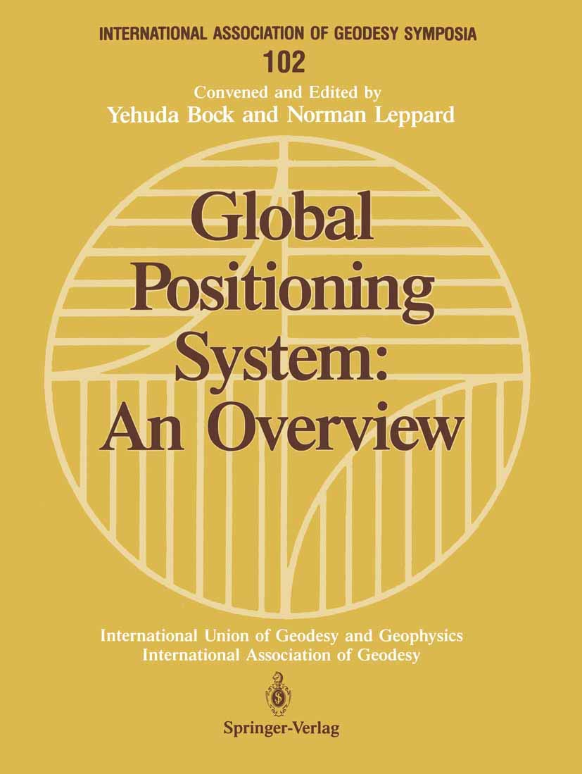 Global Positioning System: An Overview: Symposium No. 102 Edinburgh, Scotland, August 7-8, 1989 (International Association of Geodesy Symposia, 102)