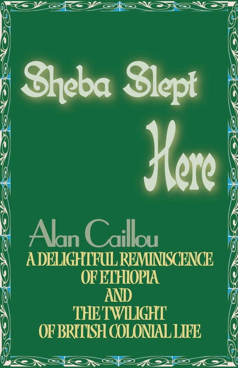 Sheba Slept Here: A Delightful Reminiscence of Ethiopia and the Twilight of British Colonial Life