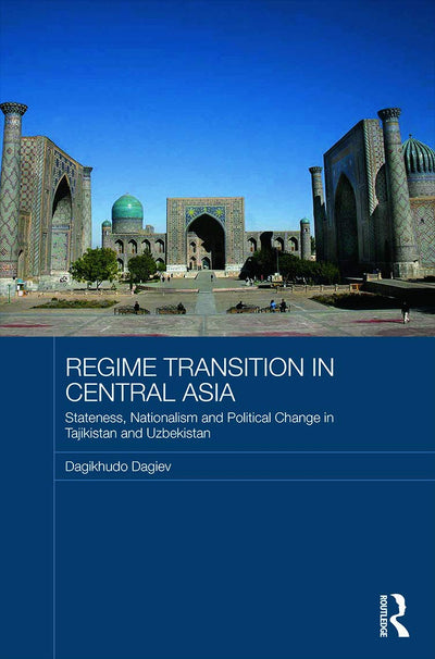 Regime Transition in Central Asia: Stateness, Nationalism and Political Change in Tajikistan and Uzbekistan (Routledge Advances in Central Asian Studies)