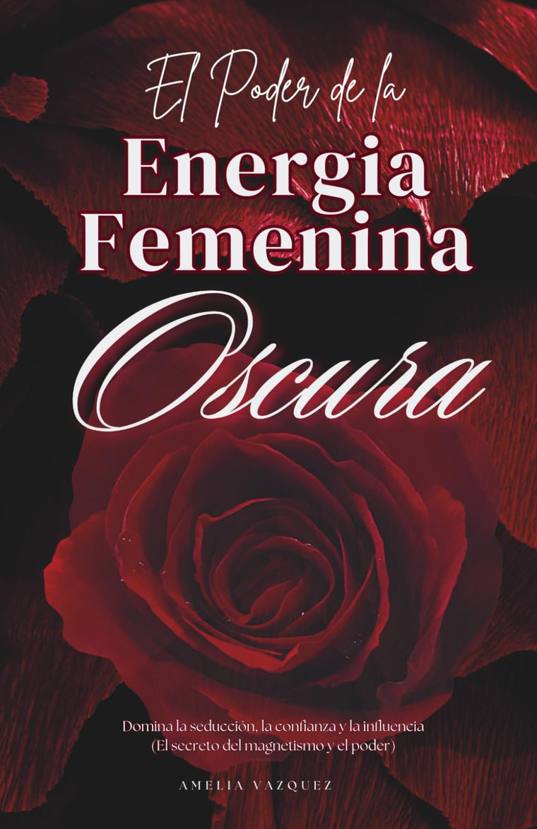 El Poder de la Energia Femenina Oscura: Cómo Convertirse en una Femme Fatale: Domina la Seducción, la Confianza y la Influencia (Spanish Edition)