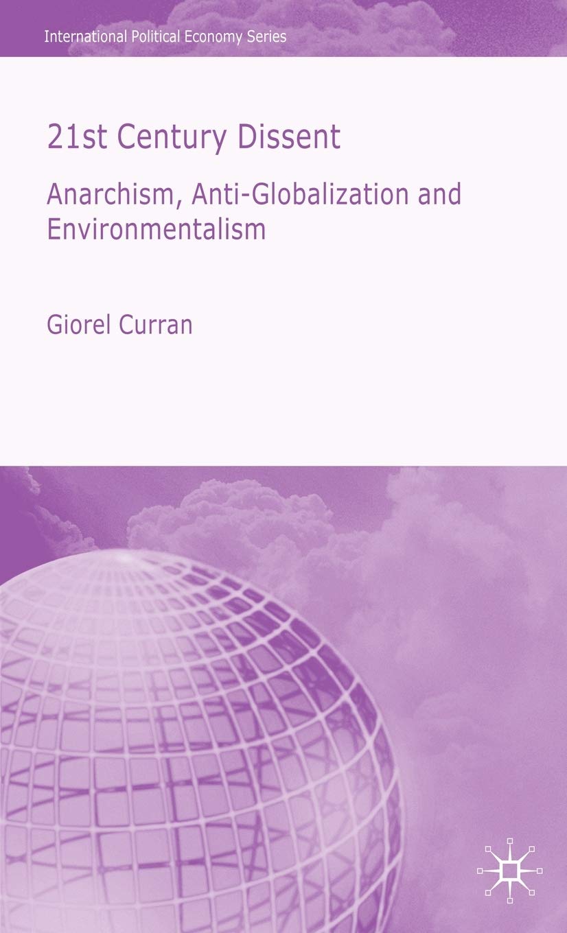 21st Century Dissent: Anarchism, Anti-Globalization and Environmentalism (International Political Economy Series)