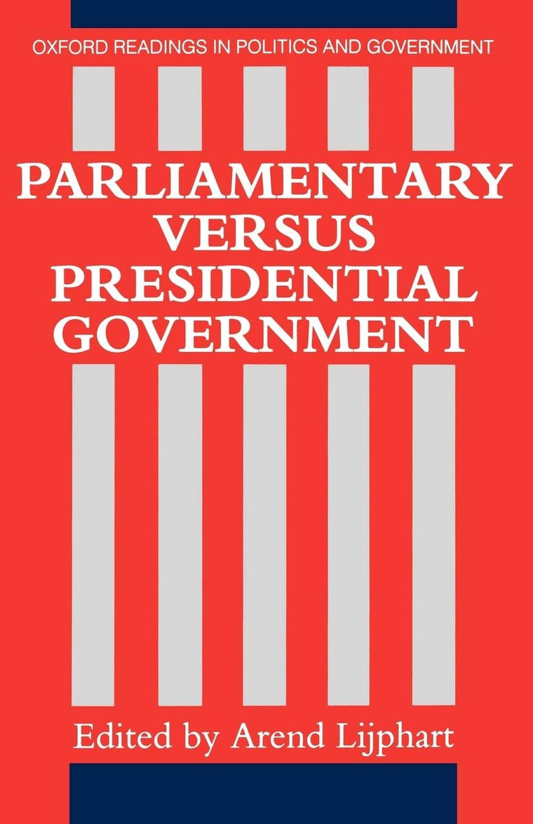 Parliamentary Versus Presidential Government (Oxford Readings in Politics and Government)