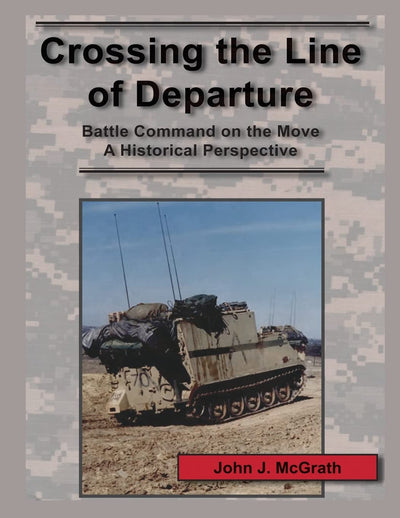 Crossing the Line of Departure:Battle Command on the Move A Historical Perspective