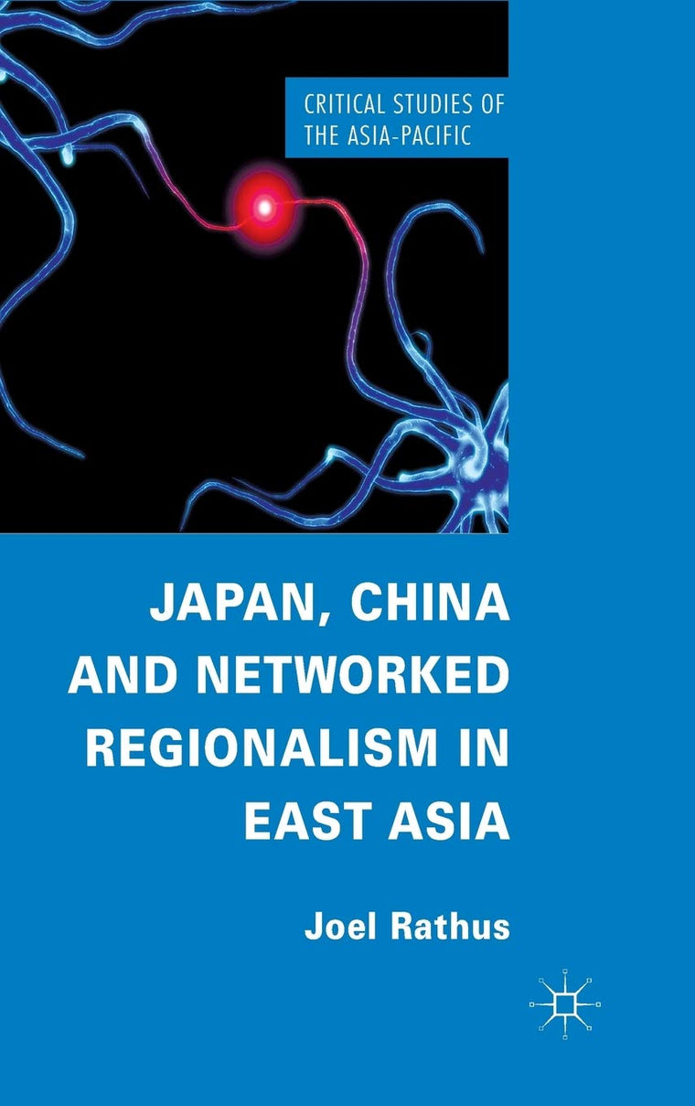 Japan, China and Networked Regionalism in East Asia (Critical Studies of the Asia-Pacific)