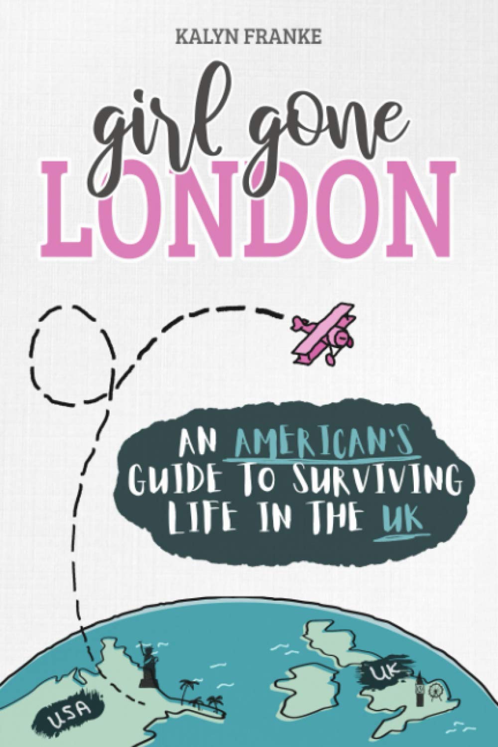 Girl Gone London: An Americans Guide to Surviving Life in the UK