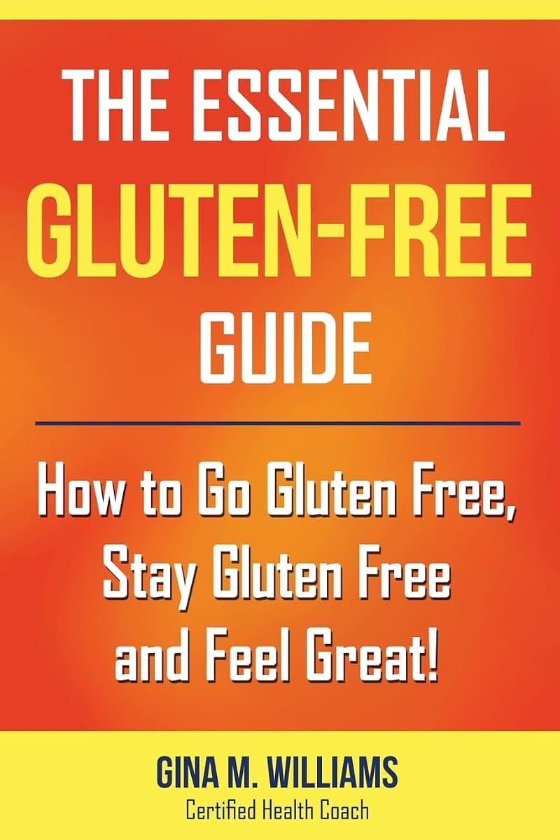 The Essential Gluten-Free Guide: How to Go Gluten Free, Stay Gluten Free and Feel Great!
