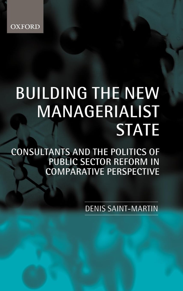 Building the New Managerialist State: Consultants and the Politics of Public Sector Reform in Comparative Perspective