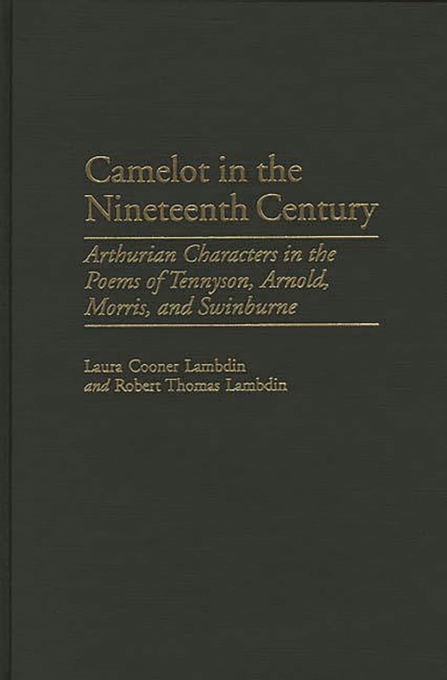 Camelot in the Nineteenth Century: Arthurian Characters in the Poems of Tennyson, Arnold, Morris, and Swinburne (Contributions to the Study of World Literature)
