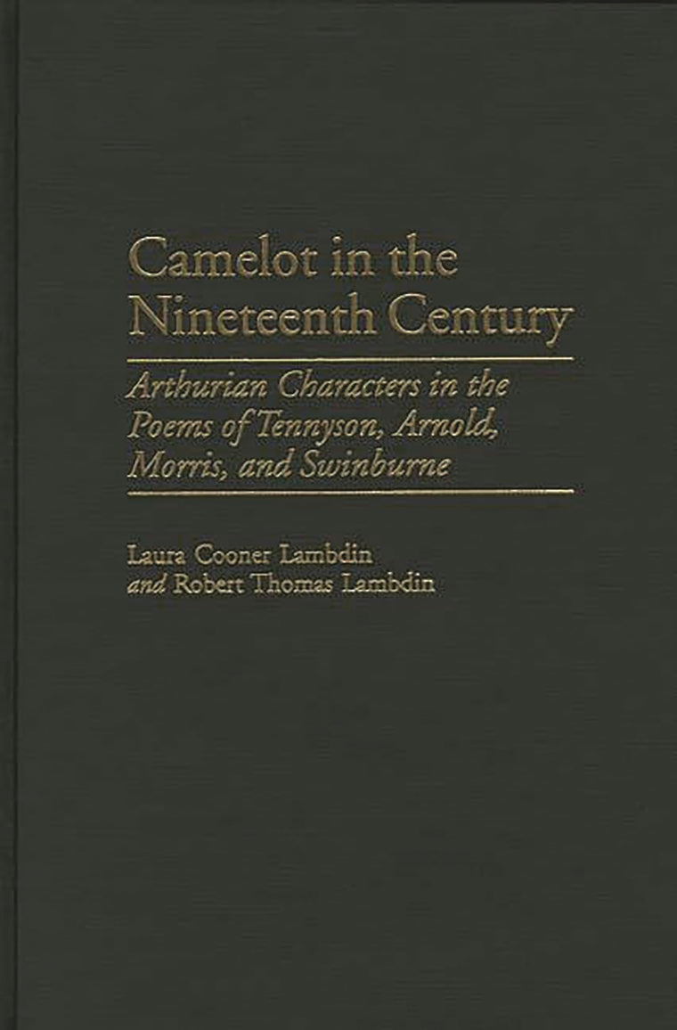Camelot in the Nineteenth Century: Arthurian Characters in the Poems of Tennyson, Arnold, Morris, and Swinburne (Contributions to the Study of World Literature)