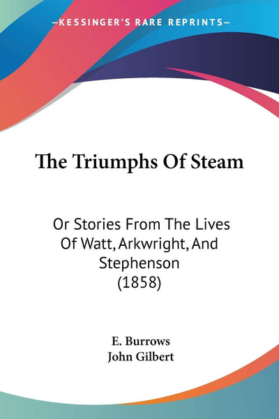 The Triumphs Of Steam: Or Stories From The Lives Of Watt, Arkwright, And Stephenson (1858)