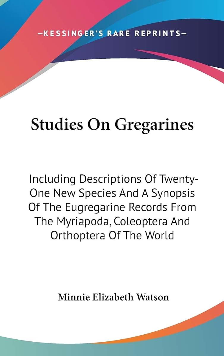Studies On Gregarines: Including Descriptions Of Twenty-One New Species And A Synopsis Of The Eugregarine Records From The Myriapoda, Coleoptera And Orthoptera Of The World