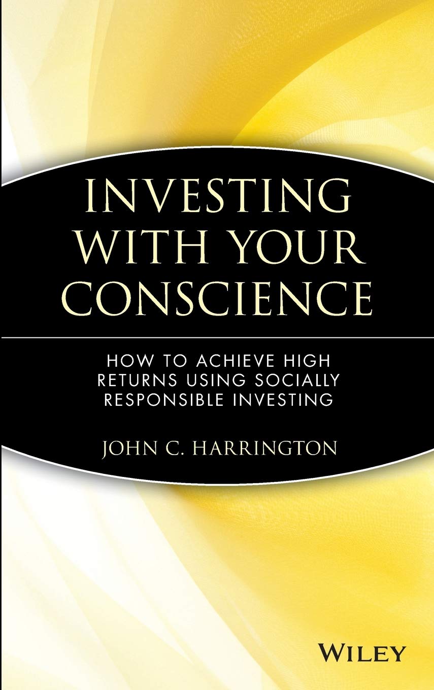 Investing with Your Conscience: How to Achieve High Returns Using Socially Responsible Investing