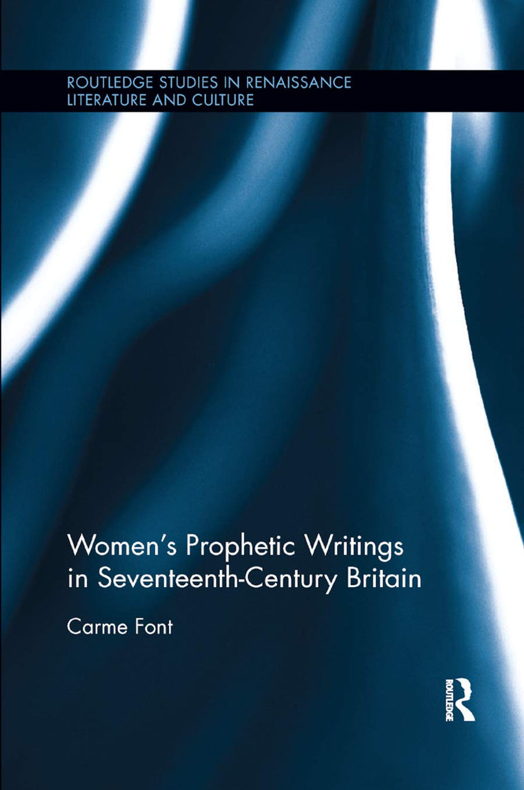Womens Prophetic Writings in Seventeenth-Century Britain (Routledge Studies in Renaissance Literature and Culture)