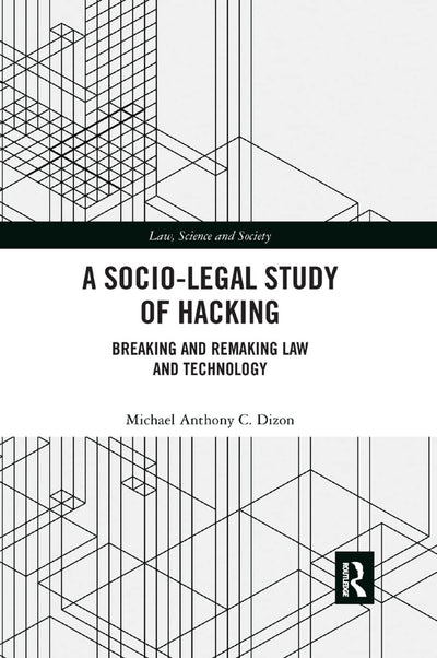 A Socio-Legal Study of Hacking: Breaking and Remaking Law and Technology (Law, Science and Society)