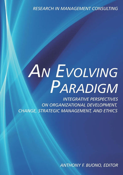 An Evolving Paradigm: Integrative Perspectives on Organizational Development, Change, Strategic Management, and Ethics (Research in Management Consulting)
