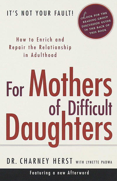 For Mothers of Difficult Daughters; How to Enrich and Repair the Relationship in Adulthood