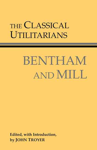 The Classical Utilitarians (Hackett Classics)