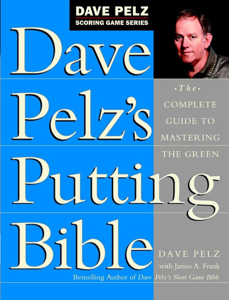 Dave Pelz's Putting Bible: The Complete Guide to Mastering t