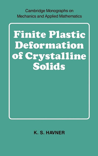Finite Plastic Deformation of Crystalline Solids (Cambridge Monographs on Mechanics and Applied Mathematics)