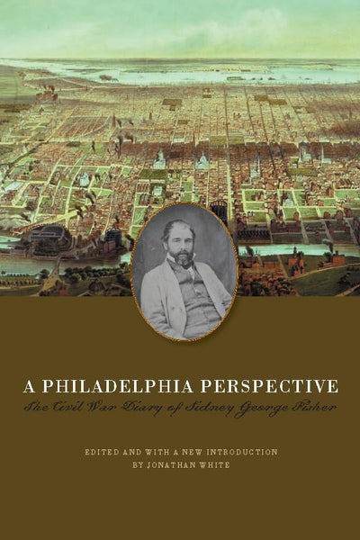 A Philadelphia Perspective: The Civil War Diary of Sidney George Fisher (The North's Civil War)