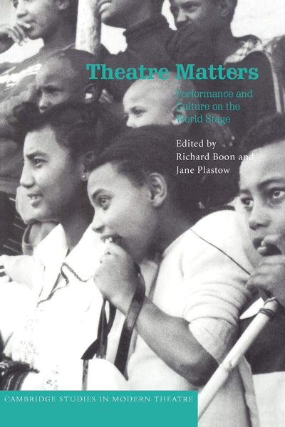 Theatre Matters: Performance and Culture on the World Stage (Cambridge Studies in Modern Theatre)
