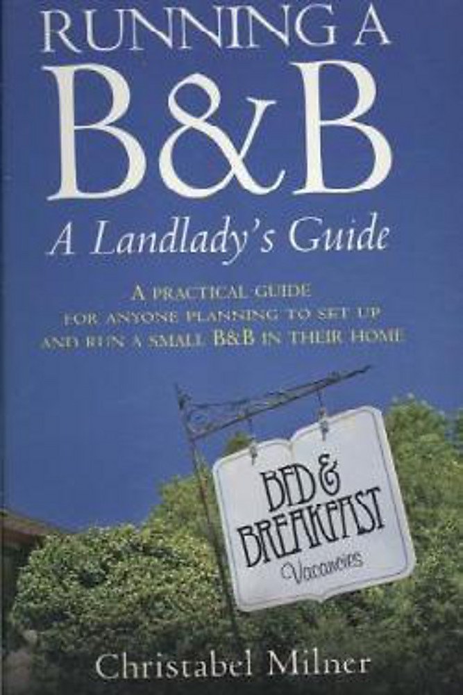 Running A B&B A Landlady's Guide: A Practical guide for anyone planning to set up and run a small B&B in their home