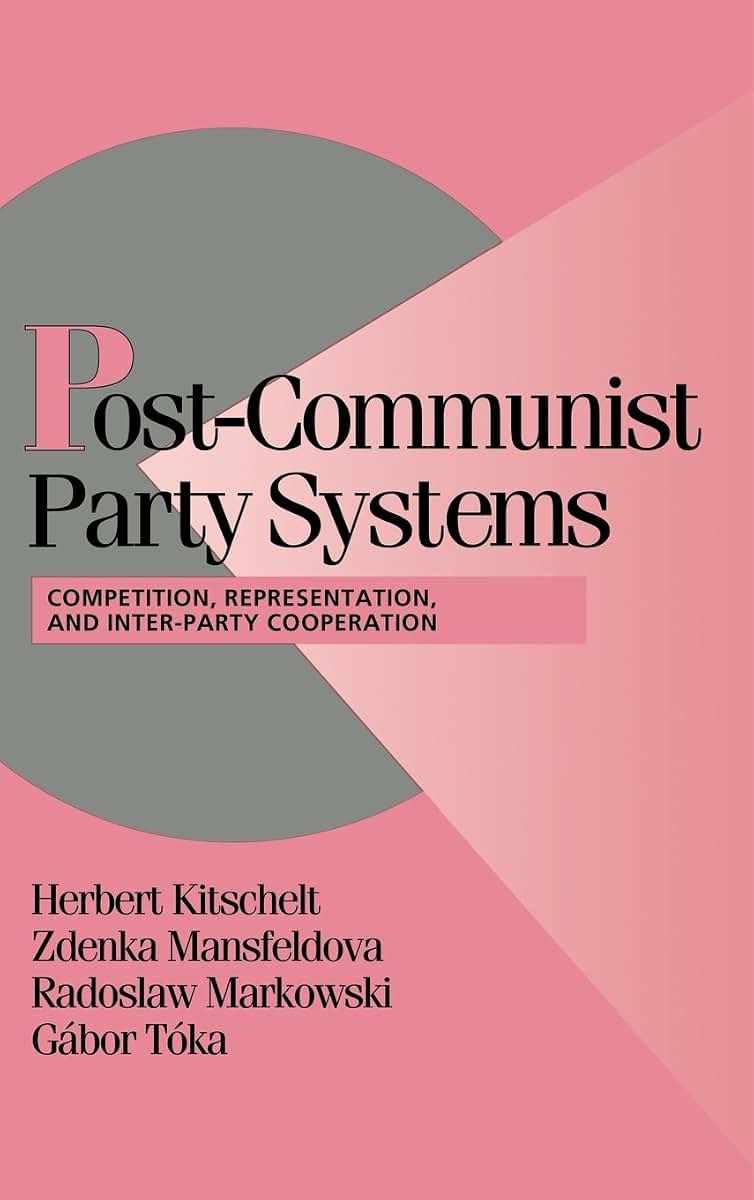 Post-Communist Party Systems: Competition, Representation, and Inter-Party Cooperation (Cambridge Studies in Comparative Politics)