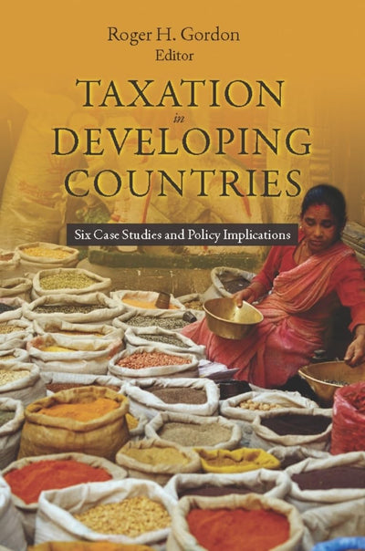 Taxation in Developing Countries: Six Case Studies and Policy Implications (Initiative for Policy Dialogue at Columbia: Challenges in Development and Globalization)
