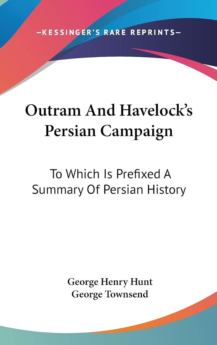 Outram And Havelock's Persian Campaign: To Which Is Prefixed A Summary Of Persian History