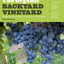 The Organic Backyard Vineyard: A Step-by-Step Guide to Growing Your Own Grapes