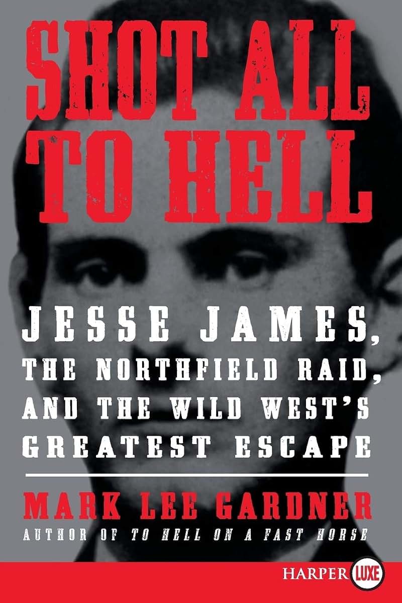Shot All to Hell: Jesse James, the Northfield Raid, and the Wild West's Greatest Escape