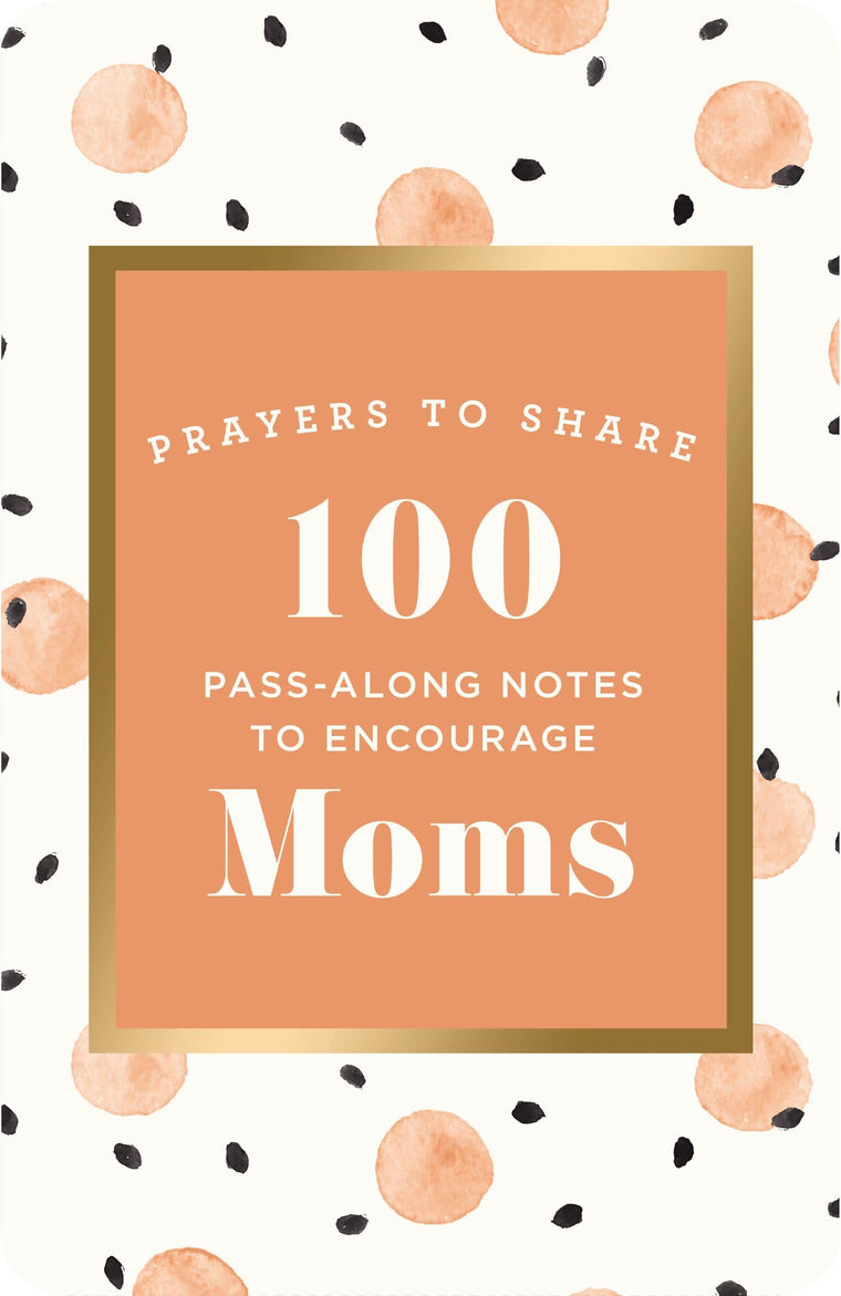 100 Pass-Along Notes to Encourage Moms: Prayers to Share (Shareable Messages of Encouragement with a Prayer, Scripture, and Inspirational Quote)