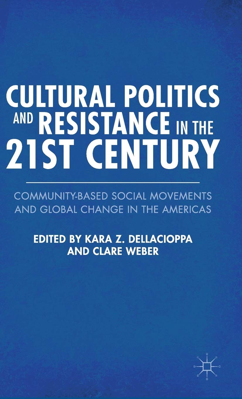 Cultural Politics and Resistance in the 21st Century: Community-Based Social Movements and Global Change in the Americas