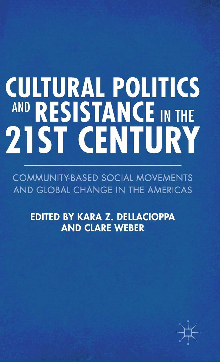 Cultural Politics and Resistance in the 21st Century: Community-Based Social Movements and Global Change in the Americas