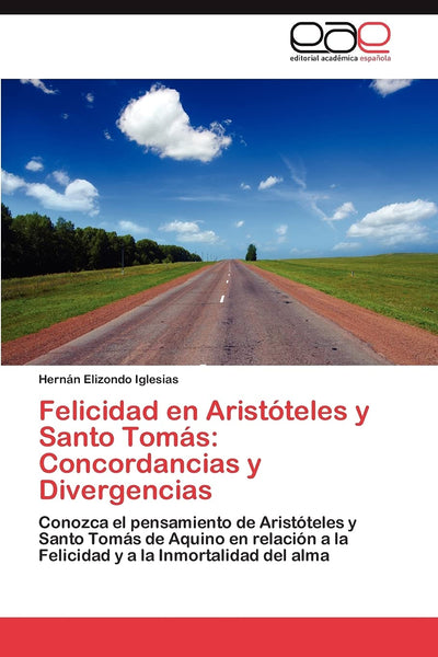 Felicidad en Aristóteles y Santo Tomás: Concordancias y Divergencias: Conozca el pensamiento de Aristóteles y Santo Tomás de Aquino en relación a la ... a la Inmortalidad del alma (Spanish Edition)