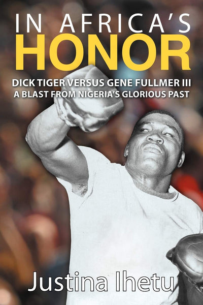 In Africa's Honor: Dick Tiger versus Gene Fullmer III-A Blast from Nigeria's Glorious Past