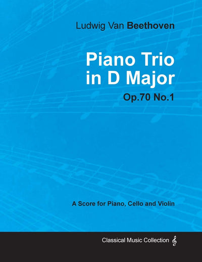 Ludwig Van Beethoven - Piano Trio in D Major - Op. 70/No. 1 - A Score for Piano, Cello and Violin: With a Biography by Joseph Otten