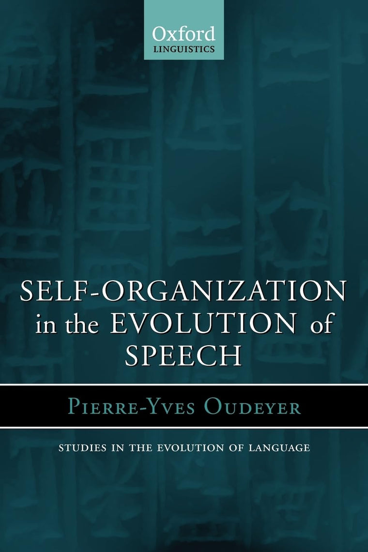 Self-Organization in the Evolution of Speech (Oxford Studies in the Evolution of Language)