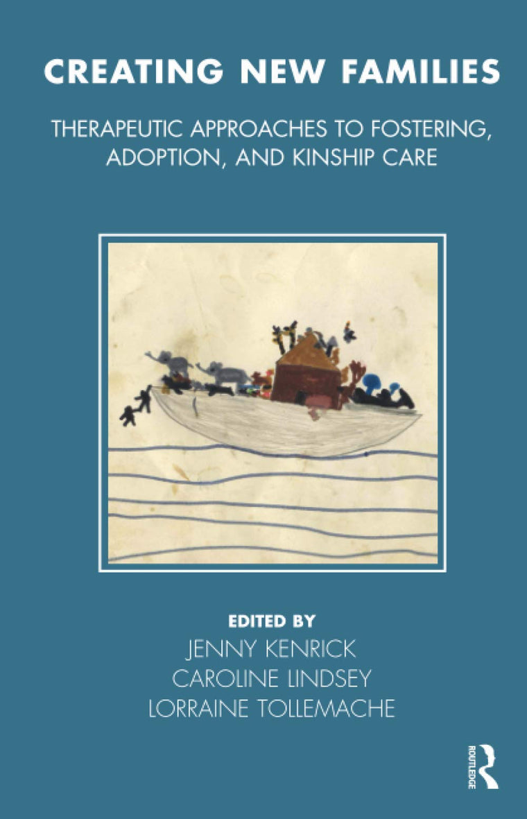 Creating New Families: Therapeutic Approaches to Fostering, Adoption and Kinship Care (Tavistock Clinic Series)
