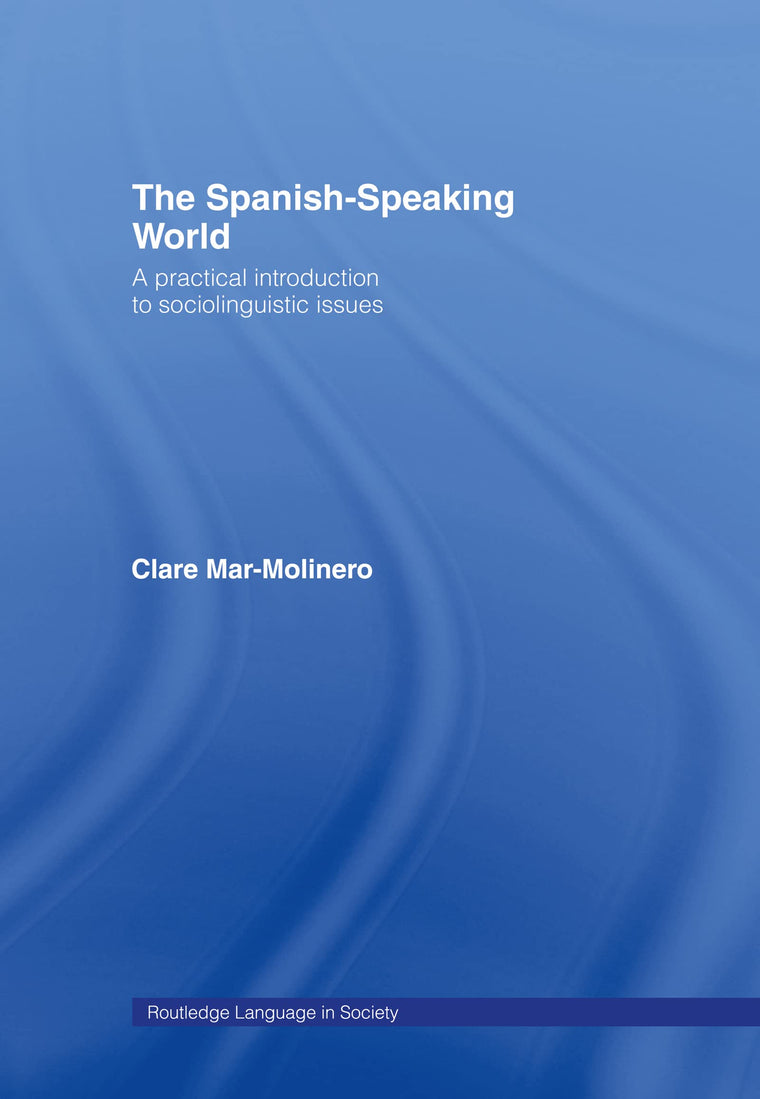 The Spanish-Speaking World: A Practical Introduction to Sociolinguistic Issues (Routledge Language in Society)