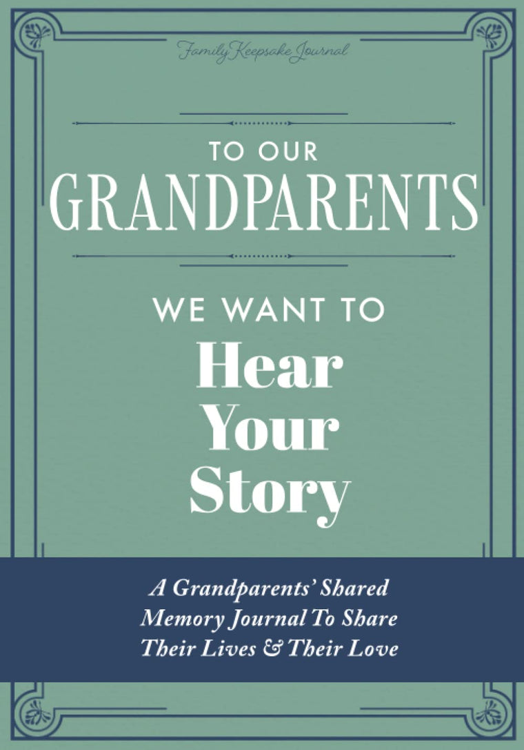 To Our Grandparents, We Want to Hear Your Story: A Grandparents' Shared Memory Journal To Share Their Lives & Their Love