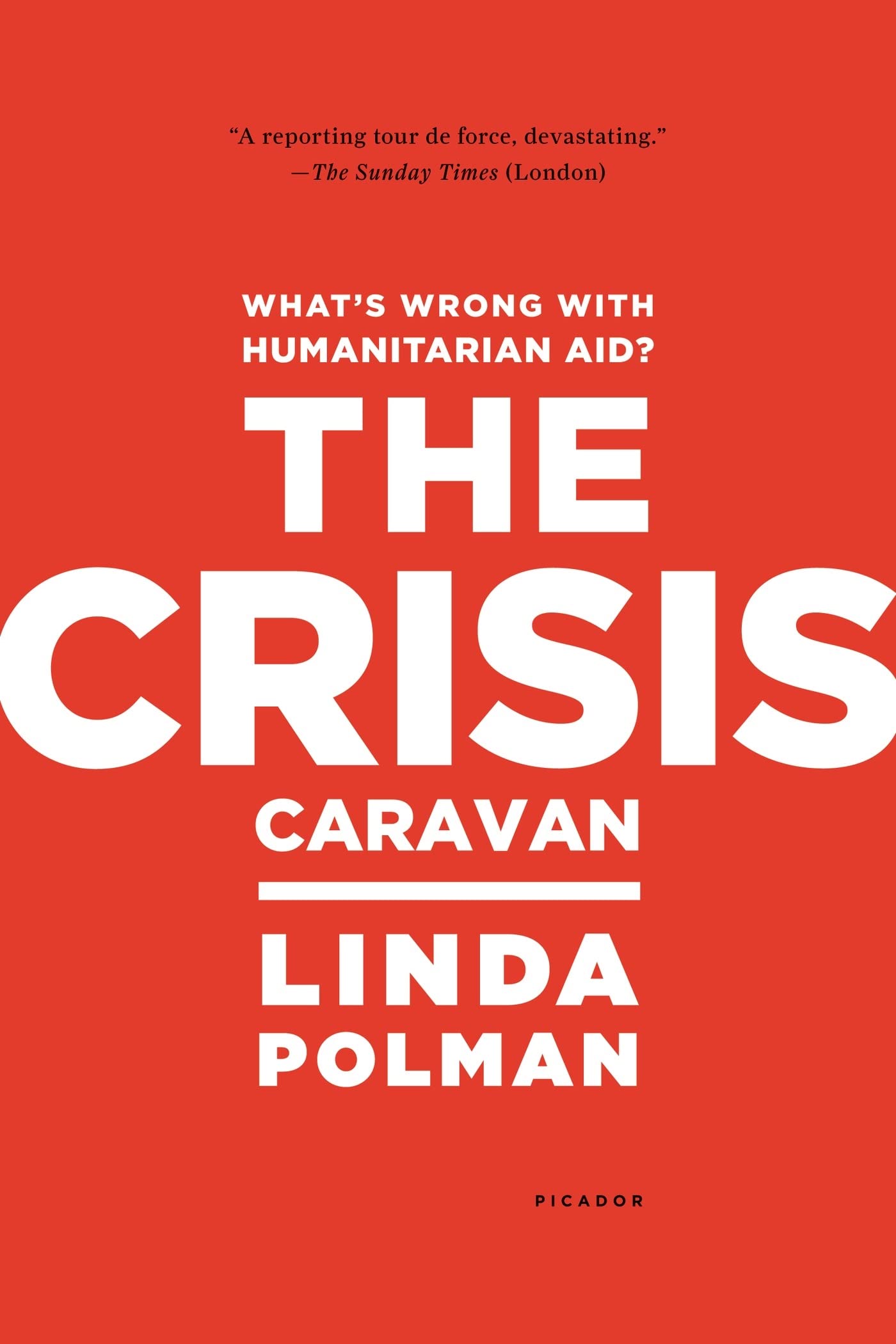 The Crisis Caravan: What's Wrong with Humanitarian Aid? by P
