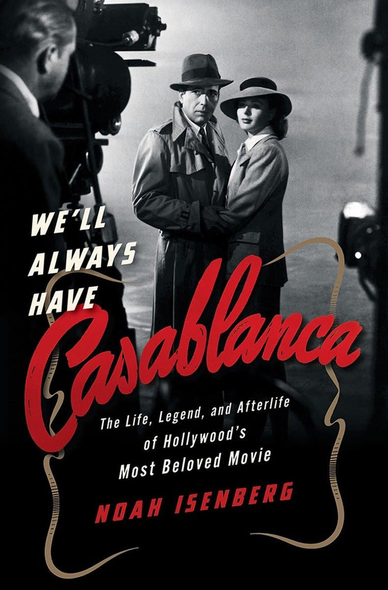 We'll Always Have Casablanca: The Life, Legend, and Afterlif