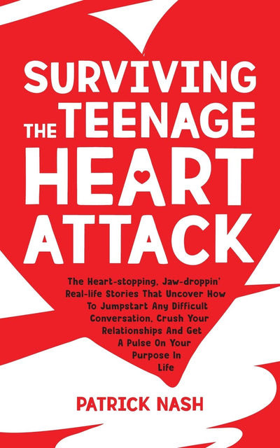 Surviving the Teenage Heart Attack: The heart-stopping, jaw-droppin' real-life stories that uncover how to jumpstart any difficult conversation, crush ... and get a pulse on your purpose in life