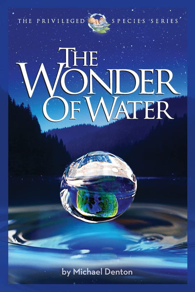 The Wonder of Water: Water's Profound Fitness for Life on Earth and Mankind (Privileged Species Series)