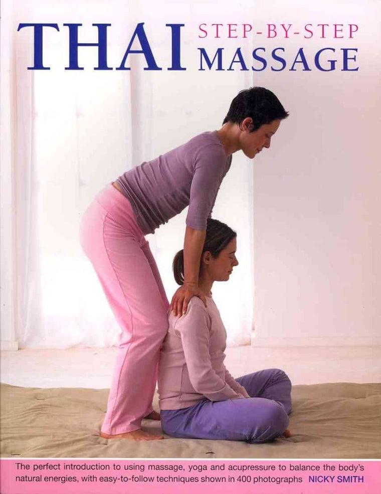 Thai Step-By-Step Massage: The perfect introduction to using massage, yoga and accupressure to balance the body's natural energies, with easy-to-follow techniques shown in 400 photographs