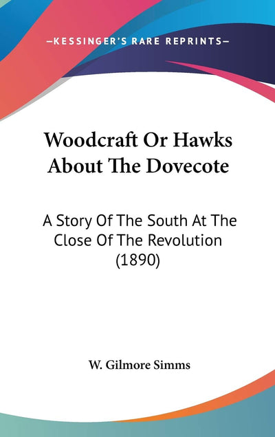 Woodcraft Or Hawks About The Dovecote: A Story Of The South At The Close Of The Revolution (1890)